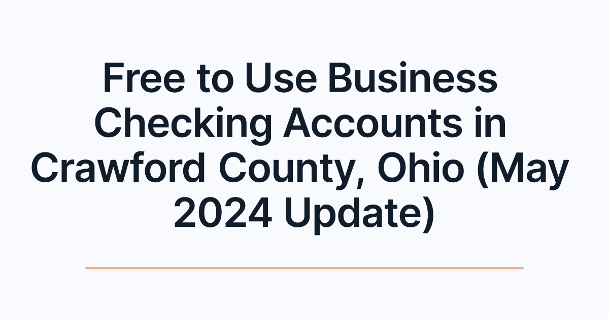 Free to Use Business Checking Accounts in Crawford County, Ohio (May 2024 Update)